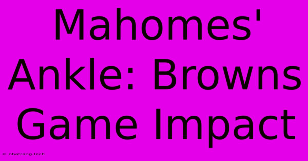 Mahomes' Ankle: Browns Game Impact