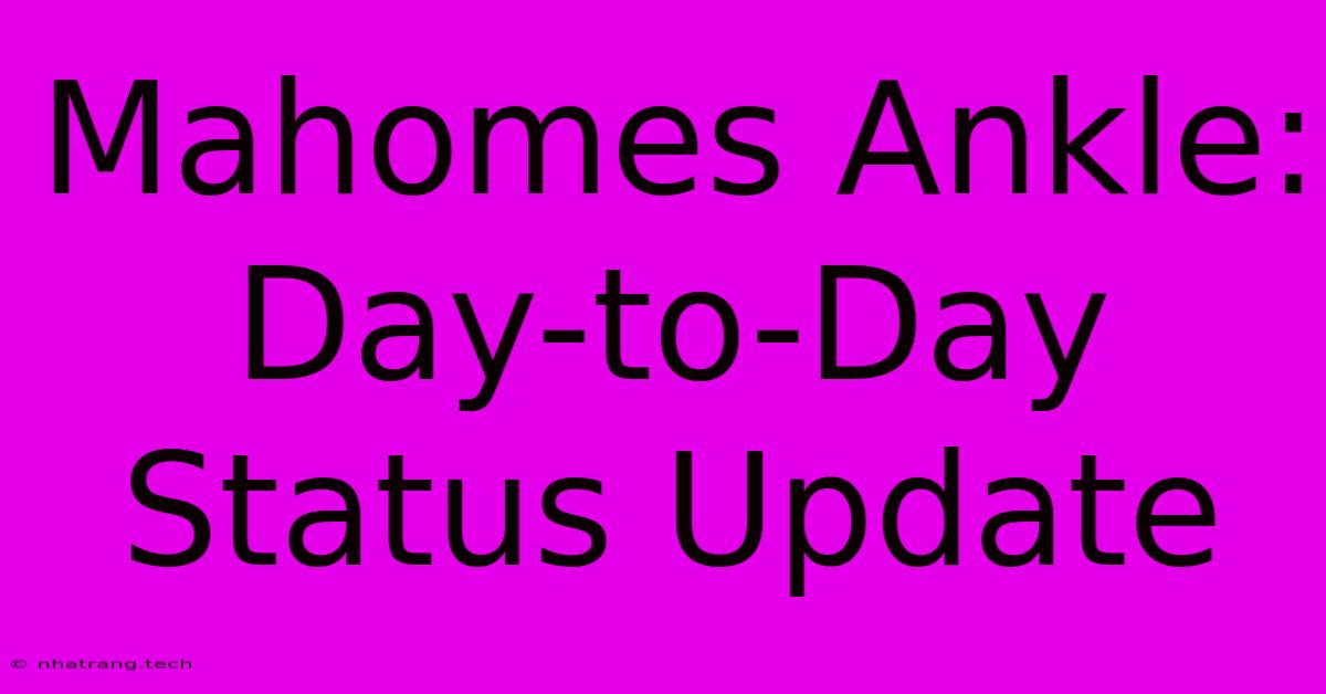 Mahomes Ankle: Day-to-Day Status Update Mahomes Ankle: Day-to-Day Status Update