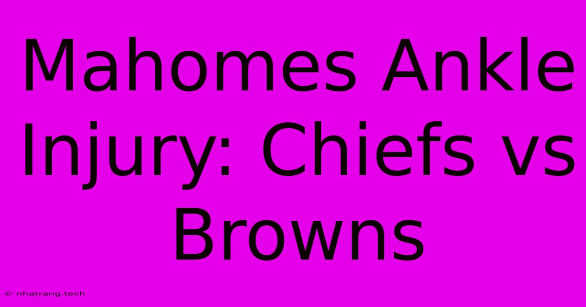 Mahomes Ankle Injury: Chiefs Vs Browns Mahomes Ankle Injury: Chiefs Vs Browns