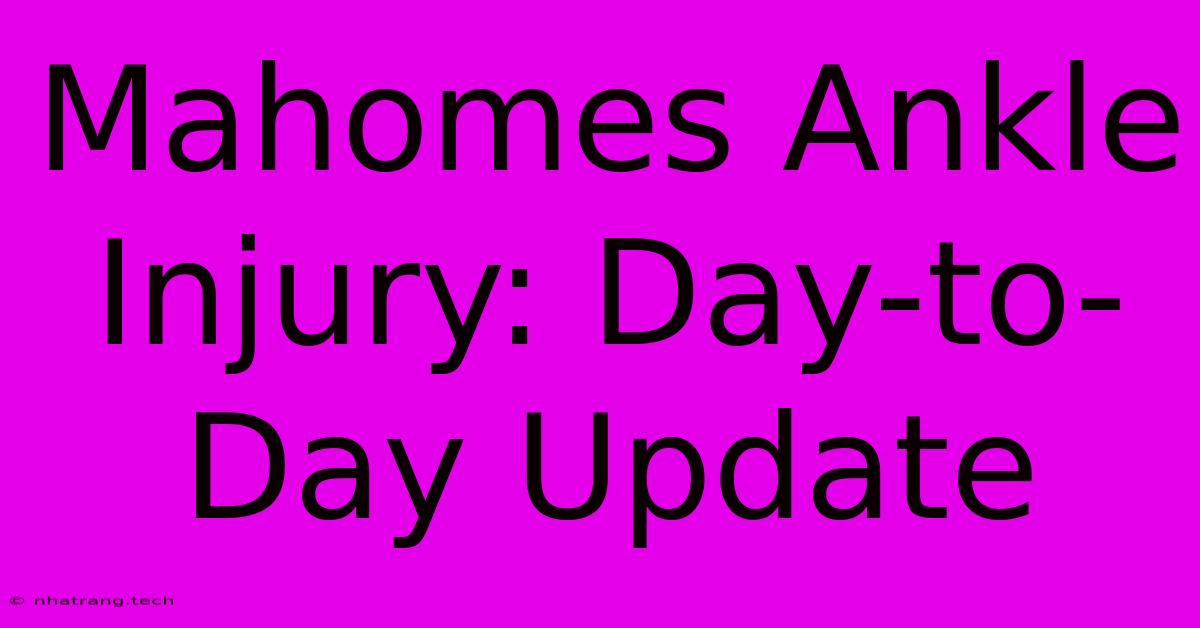 Mahomes Ankle Injury: Day-to-Day Update Mahomes Ankle Injury: Day-to-Day Update