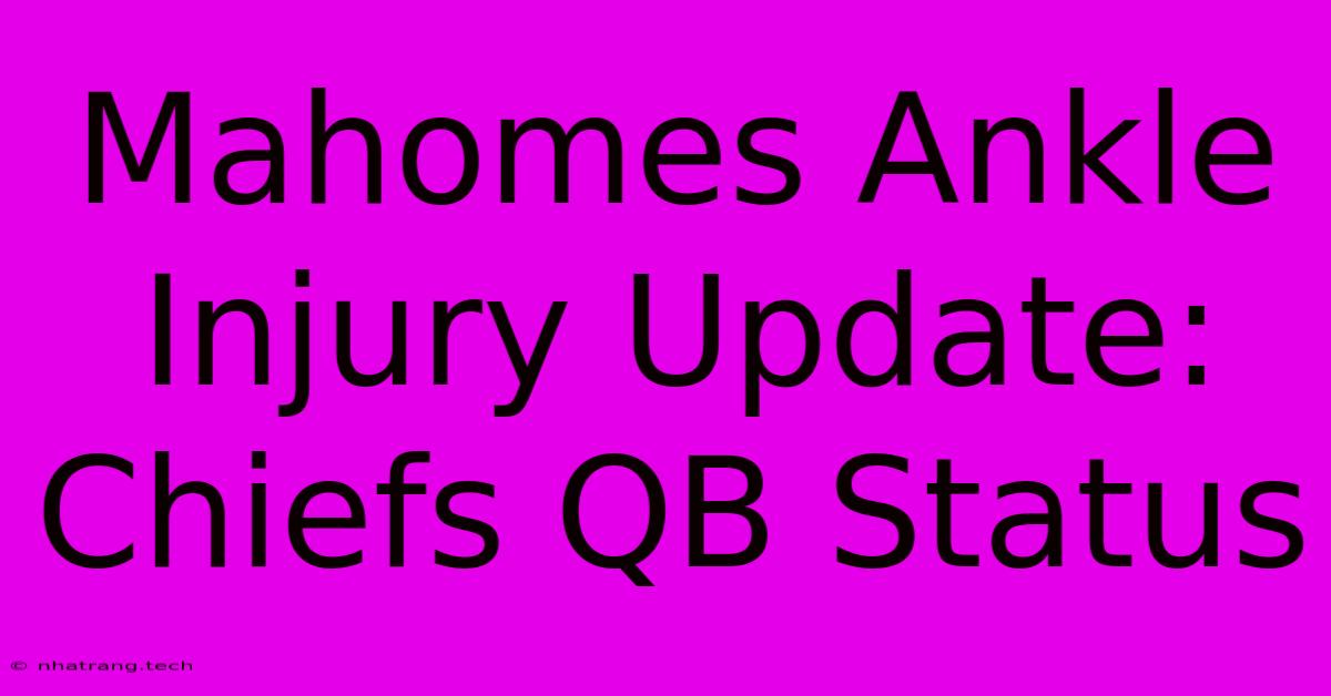 Mahomes Ankle Injury Update: Chiefs QB Status Mahomes Ankle Injury Update: Chiefs QB Status