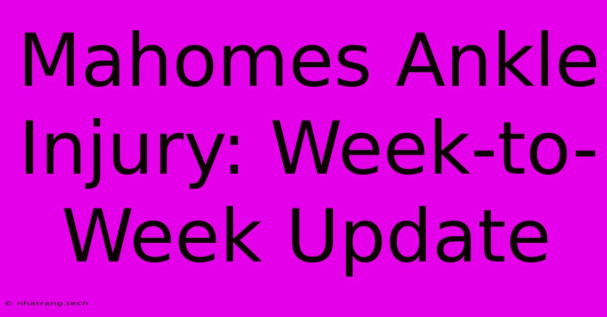 Mahomes Ankle Injury: Week-to-Week Update Mahomes Ankle Injury: Week-to-Week Update