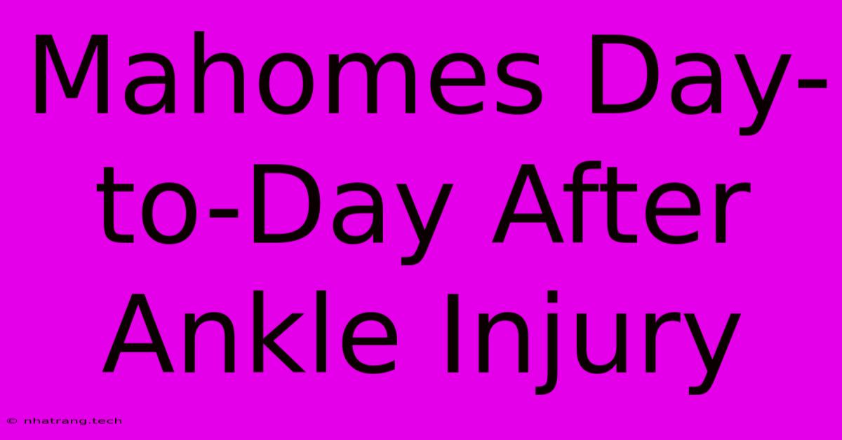 Mahomes Day-to-Day After Ankle Injury Mahomes Day-to-Day After Ankle Injury