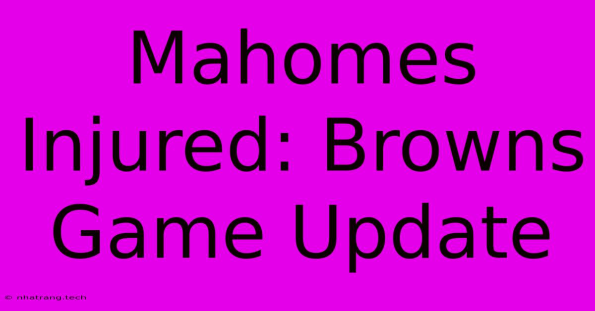 Mahomes Injured: Browns Game Update Mahomes Injured: Browns Game Update