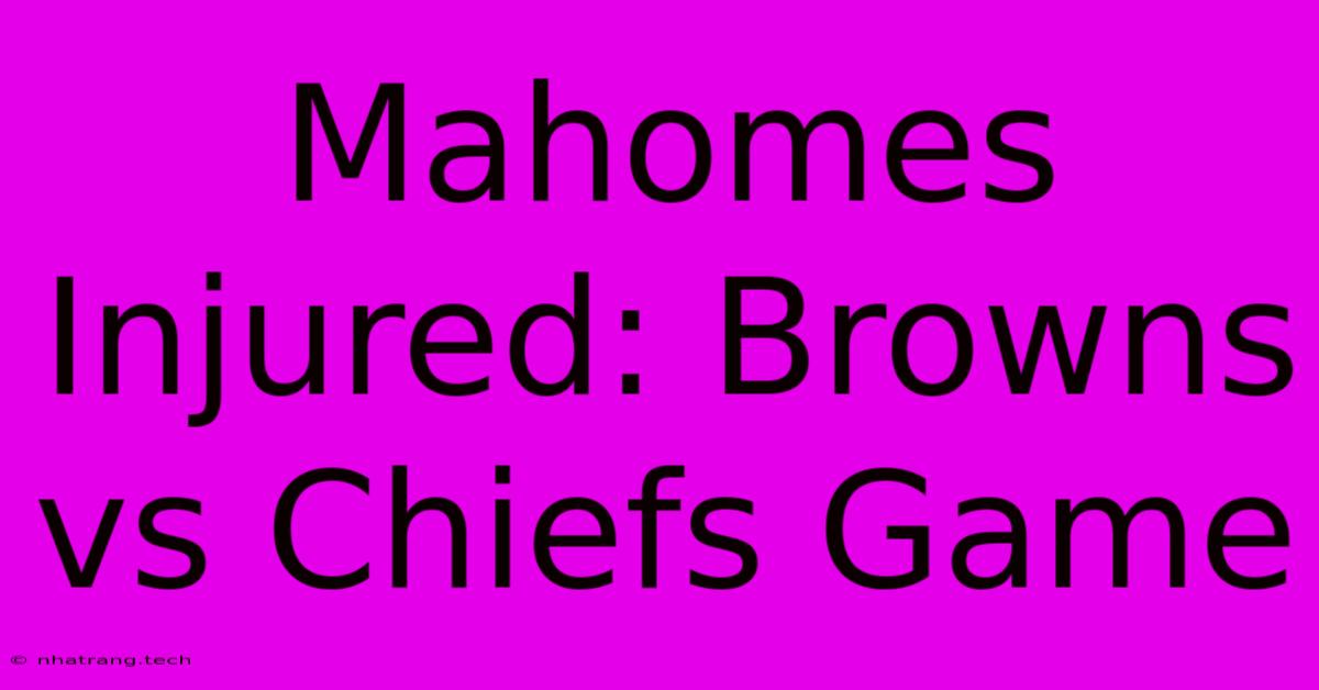 Mahomes Injured: Browns Vs Chiefs Game Mahomes Injured: Browns Vs Chiefs Game
