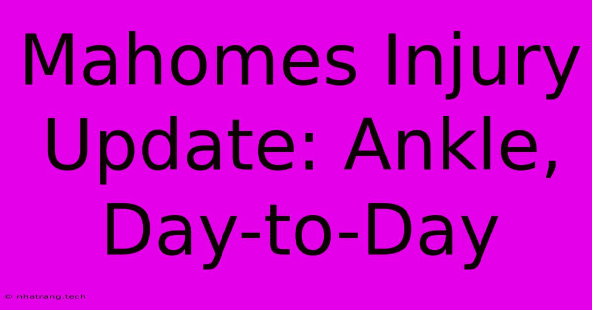 Mahomes Injury Update: Ankle, Day-to-Day Mahomes Injury Update: Ankle, Day-to-Day