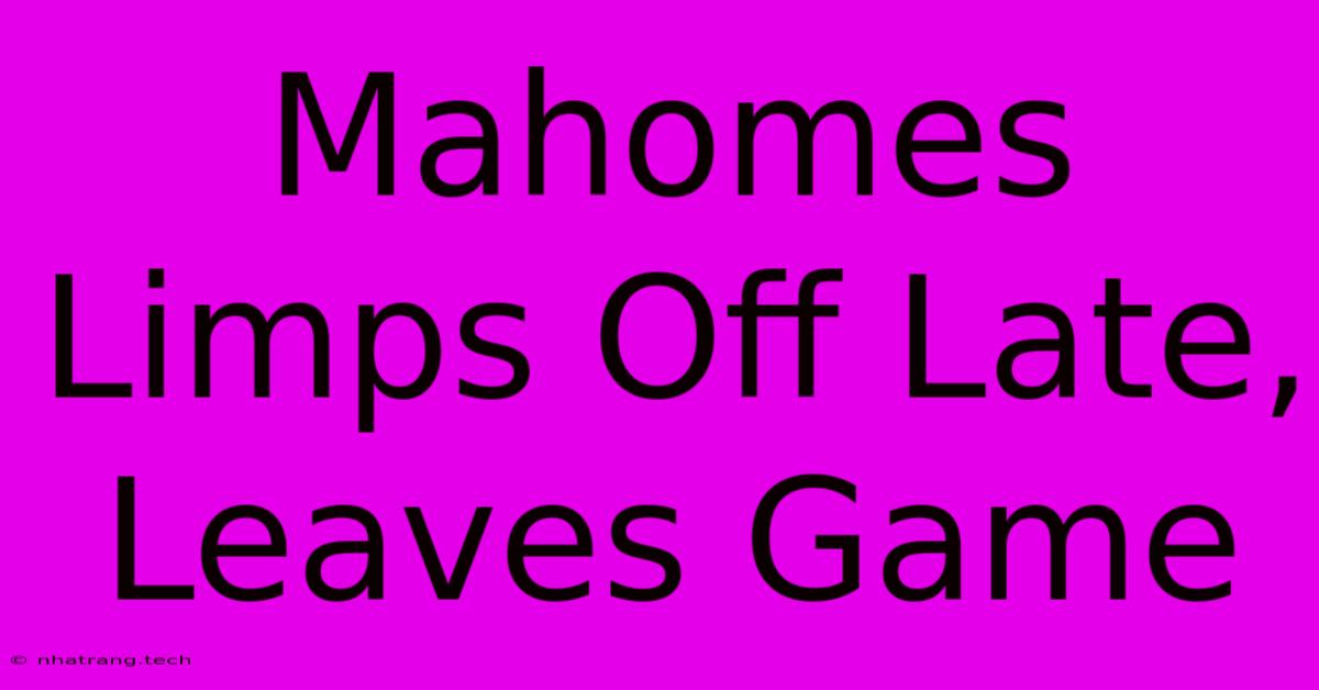 Mahomes Limps Off Late, Leaves Game Mahomes Limps Off Late, Leaves Game