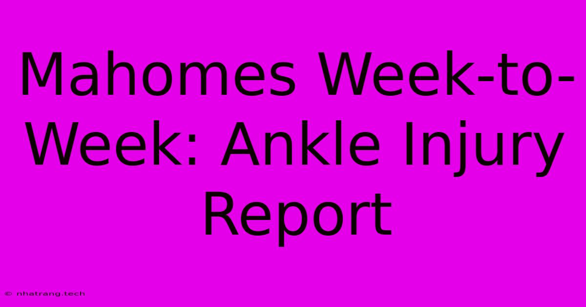 Mahomes Week-to-Week: Ankle Injury Report Mahomes Week-to-Week: Ankle Injury Report