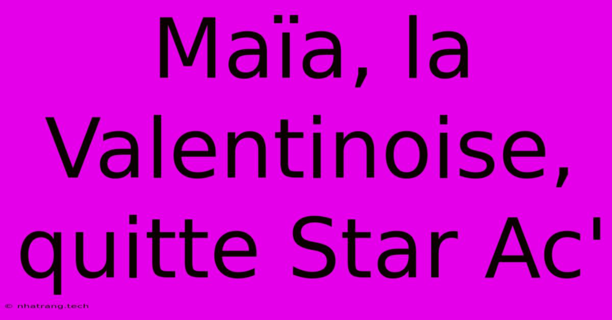 MaΓ―a, La Valentinoise, Quitte Star Ac' MaΓ―a, La Valentinoise, Quitte Star Ac'