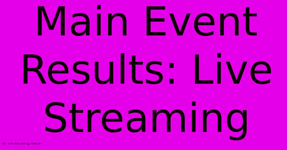 Main Event Results: Live Streaming Main Event Results: Live Streaming