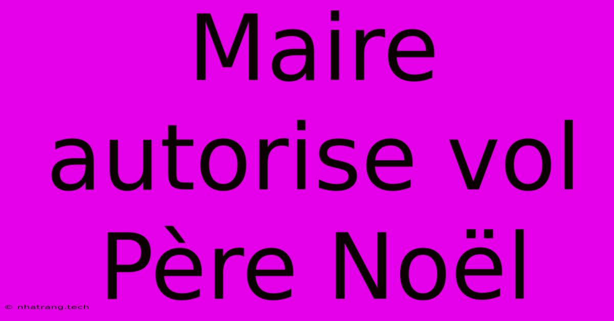 Maire Autorise Vol Père Noël