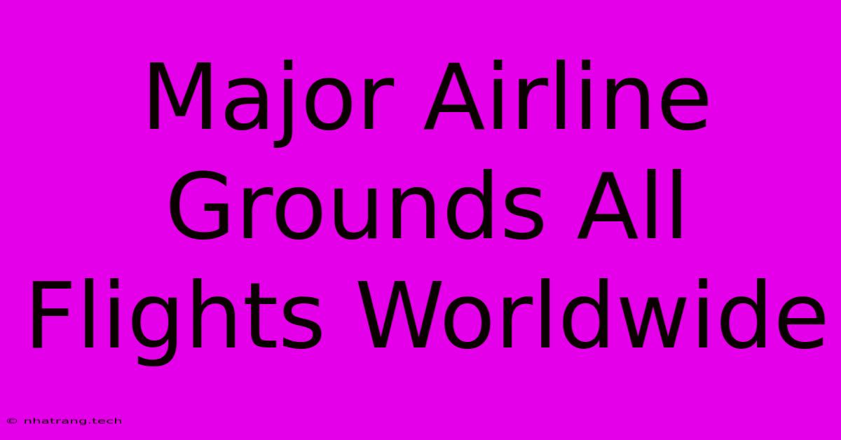 Major Airline Grounds All Flights Worldwide