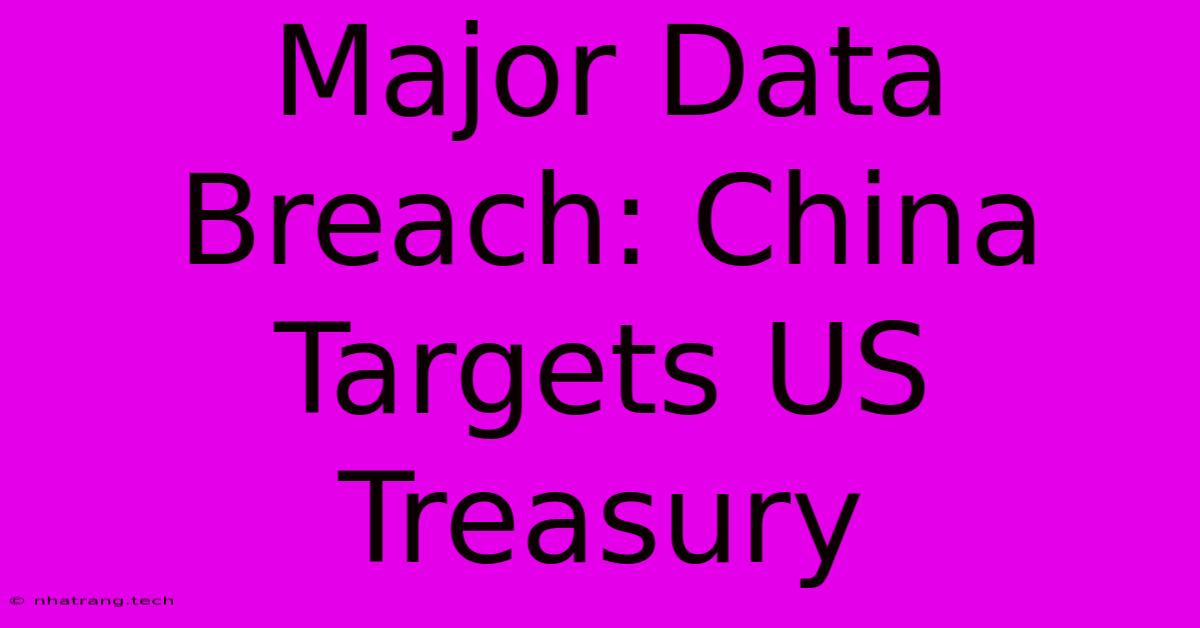 Major Data Breach: China Targets US Treasury