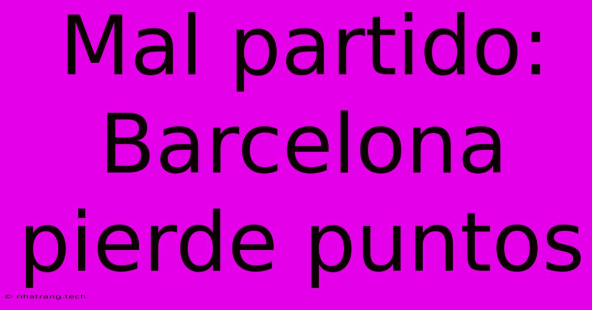 Mal Partido: Barcelona Pierde Puntos Mal Partido: Barcelona Pierde Puntos