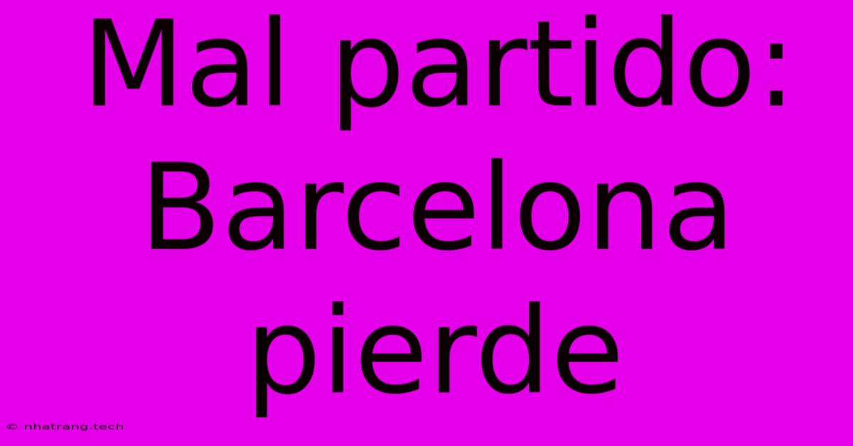 Mal Partido: Barcelona Pierde Mal Partido: Barcelona Pierde