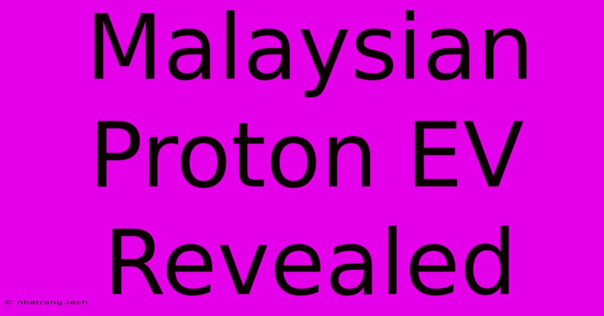 Malaysian Proton EV Revealed Malaysian Proton EV Revealed