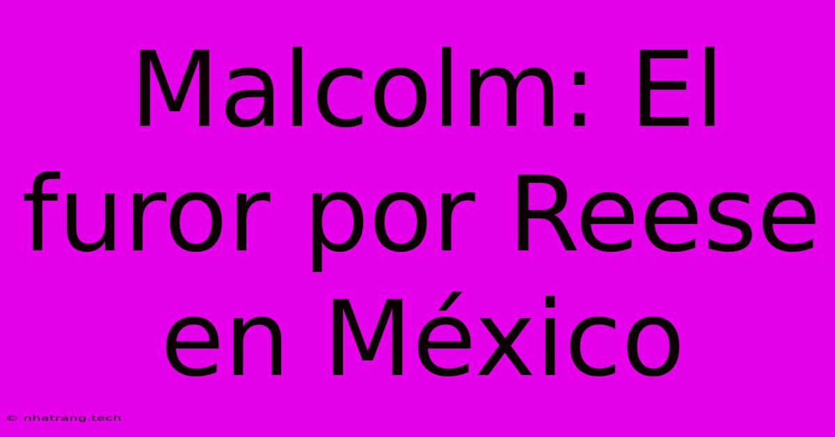Malcolm: El Furor Por Reese En Mรฉxico Malcolm: El Furor Por Reese En Mรฉxico