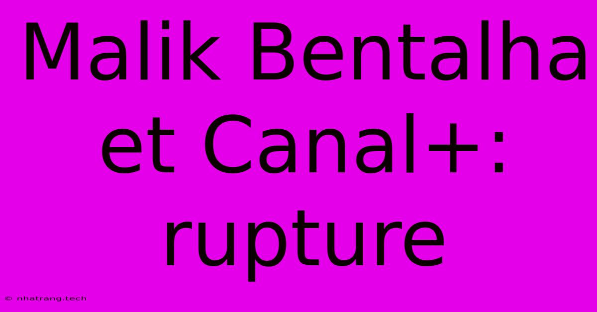 Malik Bentalha Et Canal+: Rupture Malik Bentalha Et Canal+: Rupture