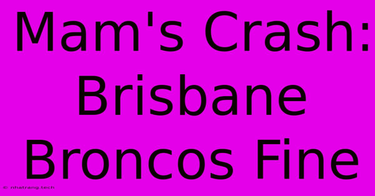 Mam's Crash: Brisbane Broncos Fine Mam's Crash: Brisbane Broncos Fine