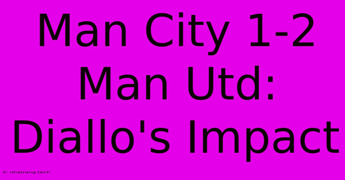 Man City 1-2 Man Utd: Diallo's Impact Man City 1-2 Man Utd: Diallo's Impact