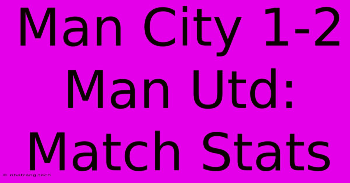 Man City 1-2 Man Utd: Match Stats Man City 1-2 Man Utd: Match Stats