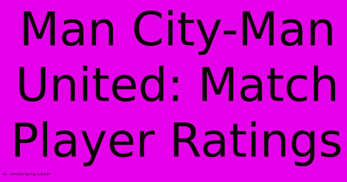Man City-Man United: Match Player Ratings Man City-Man United: Match Player Ratings