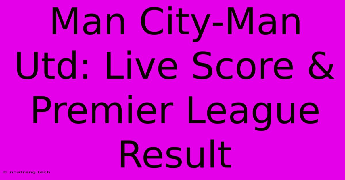 Man City-Man Utd: Live Score & Premier League Result Man City-Man Utd: Live Score & Premier League Result