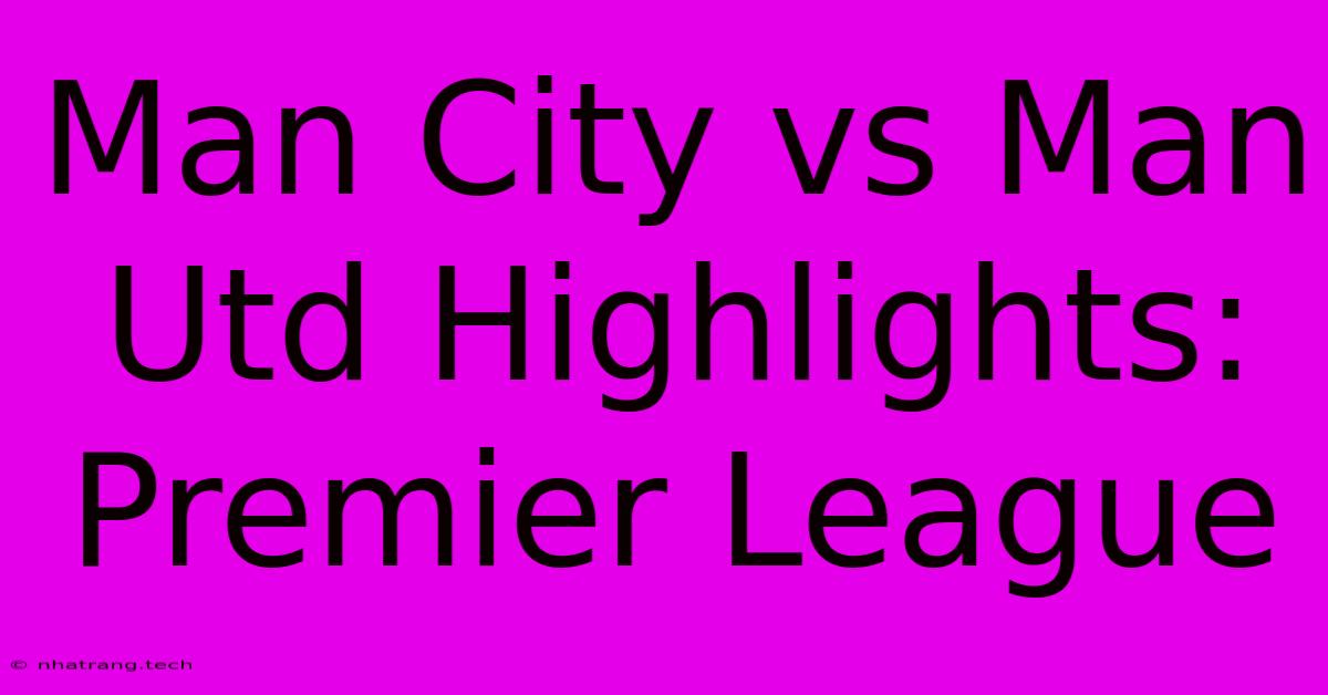 Man City Vs Man Utd Highlights: Premier League Man City Vs Man Utd Highlights: Premier League