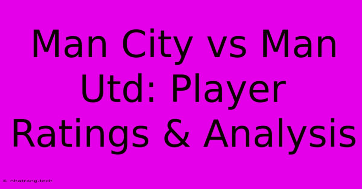 Man City Vs Man Utd: Player Ratings & Analysis Man City Vs Man Utd: Player Ratings & Analysis