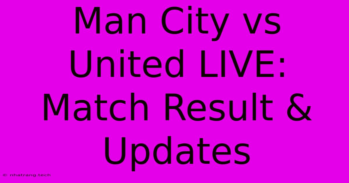 Man City Vs United LIVE: Match Result & Updates Man City Vs United LIVE: Match Result & Updates