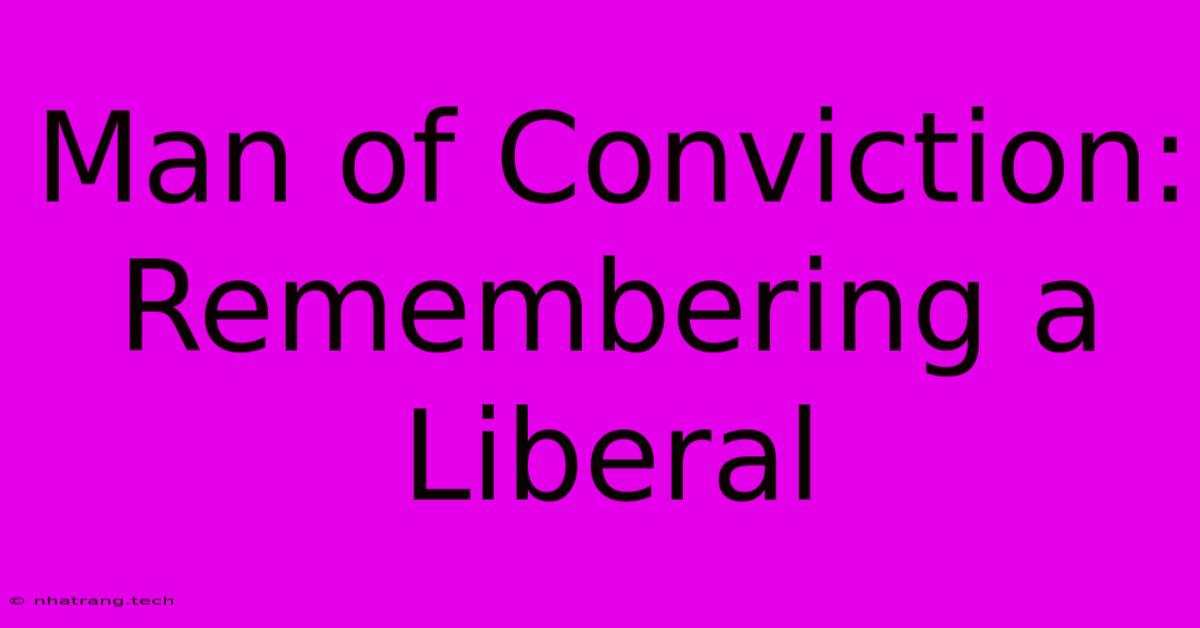 Man Of Conviction: Remembering A Liberal Man Of Conviction: Remembering A Liberal