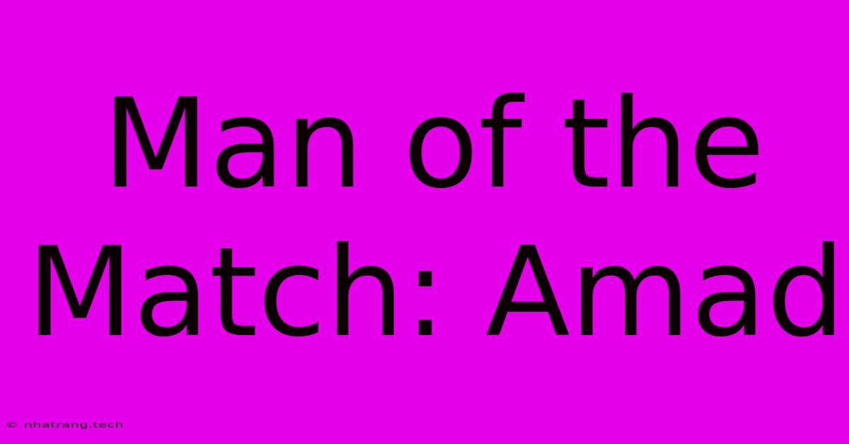 Man Of The Match: Amad Man Of The Match: Amad