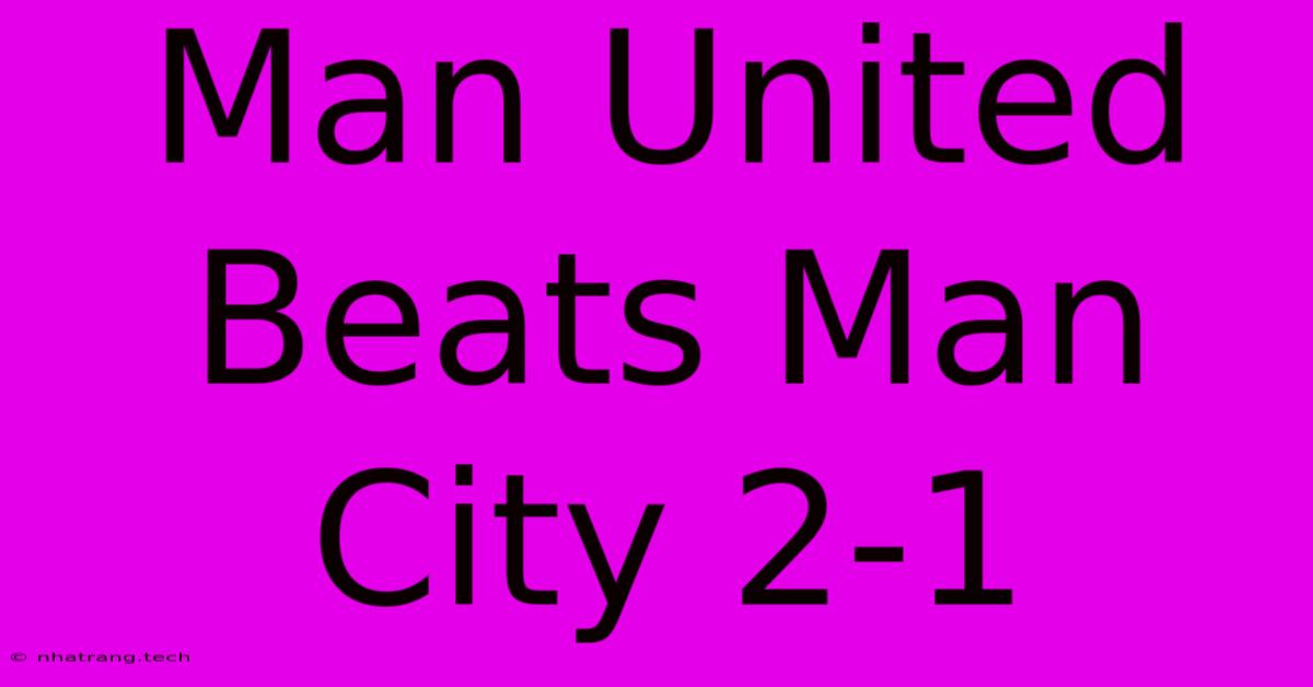 Man United Beats Man City 2-1 Man United Beats Man City 2-1