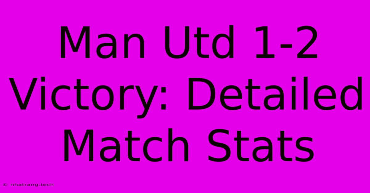 Man Utd 1-2 Victory: Detailed Match Stats Man Utd 1-2 Victory: Detailed Match Stats