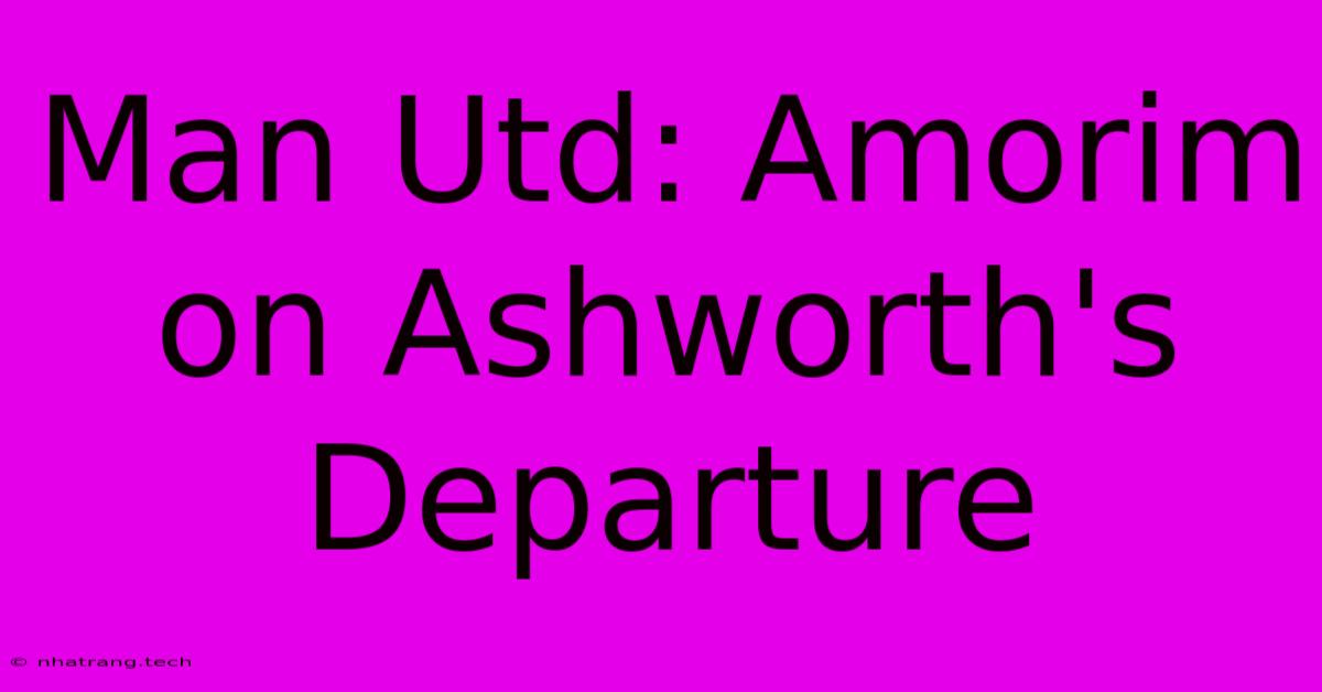 Man Utd: Amorim On Ashworth's Departure Man Utd: Amorim On Ashworth's Departure