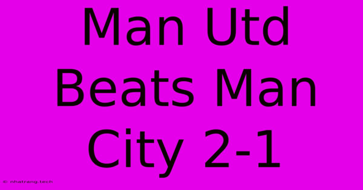 Man Utd Beats Man City 2-1 Man Utd Beats Man City 2-1