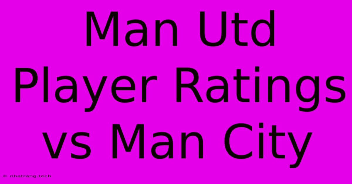 Man Utd Player Ratings Vs Man City Man Utd Player Ratings Vs Man City