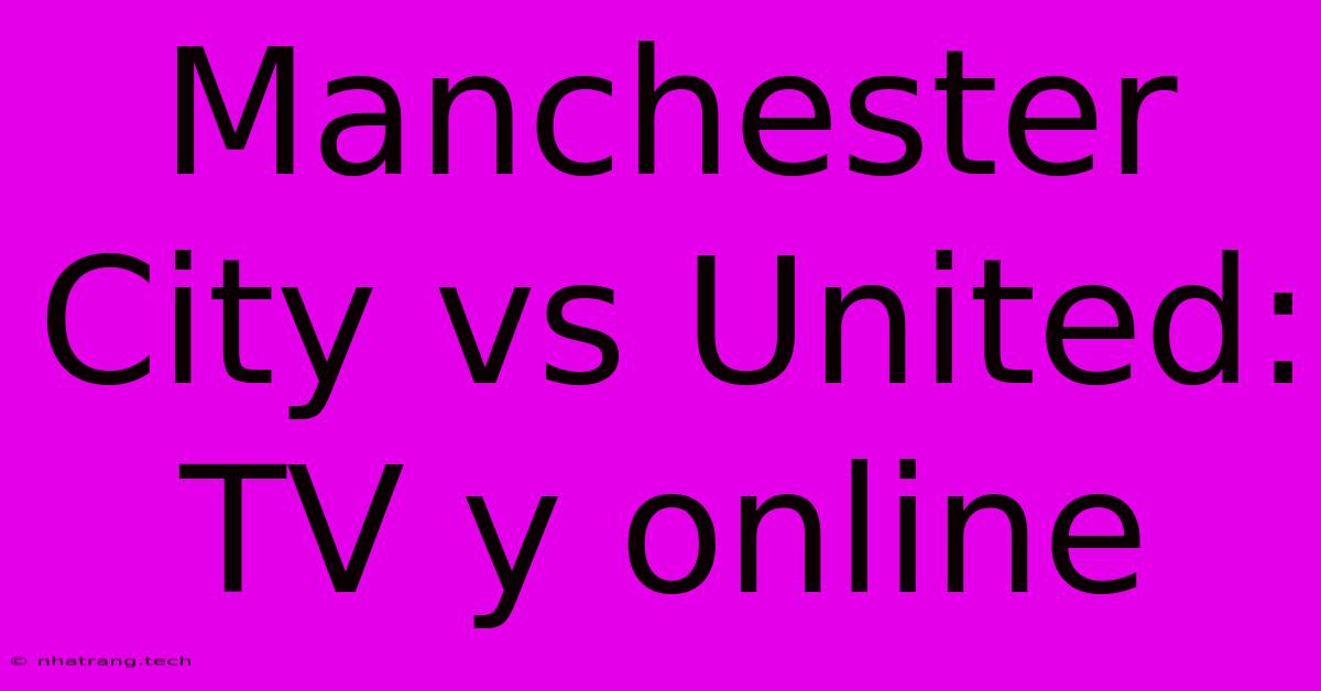 Manchester City Vs United: TV Y Online Manchester City Vs United: TV Y Online