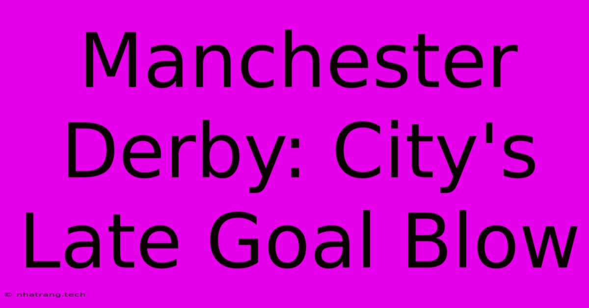 Manchester Derby: City's Late Goal Blow Manchester Derby: City's Late Goal Blow