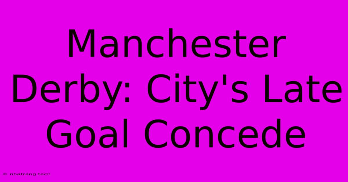 Manchester Derby: City's Late Goal Concede Manchester Derby: City's Late Goal Concede