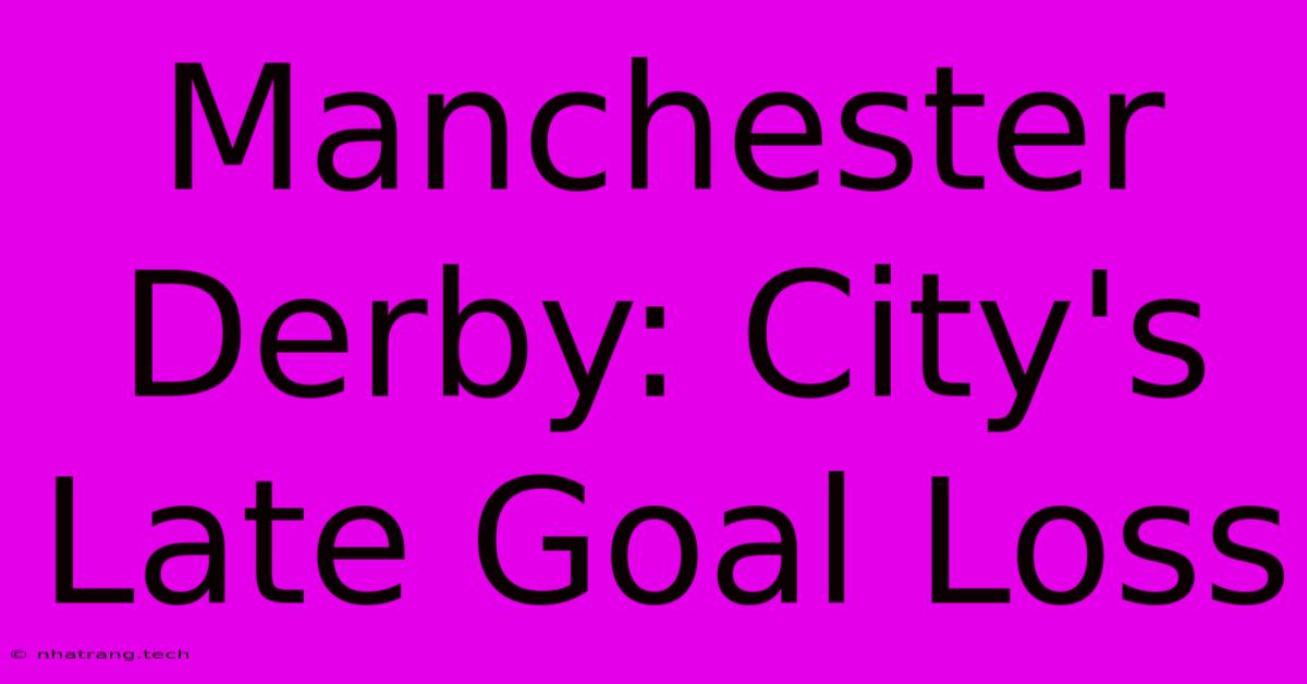 Manchester Derby: City's Late Goal Loss Manchester Derby: City's Late Goal Loss