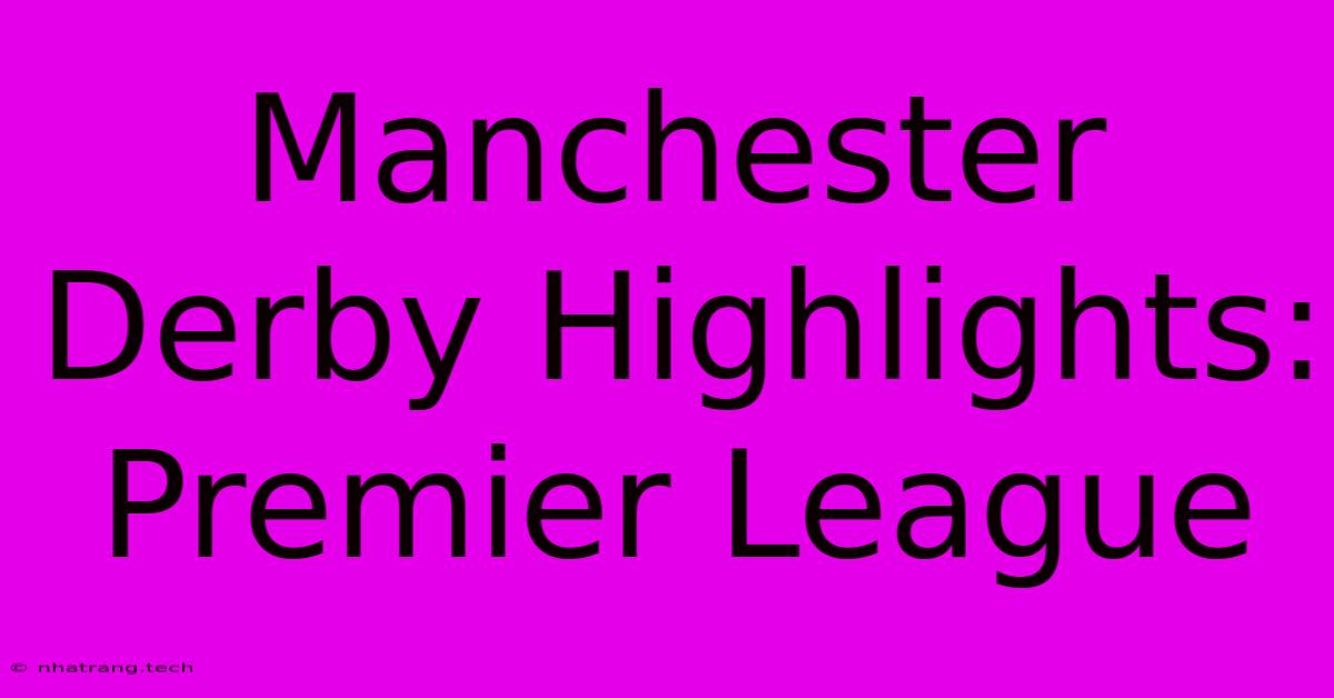 Manchester Derby Highlights: Premier League Manchester Derby Highlights: Premier League
