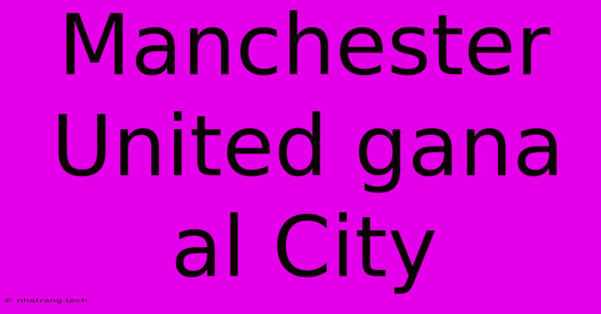 Manchester United Gana Al City Manchester United Gana Al City