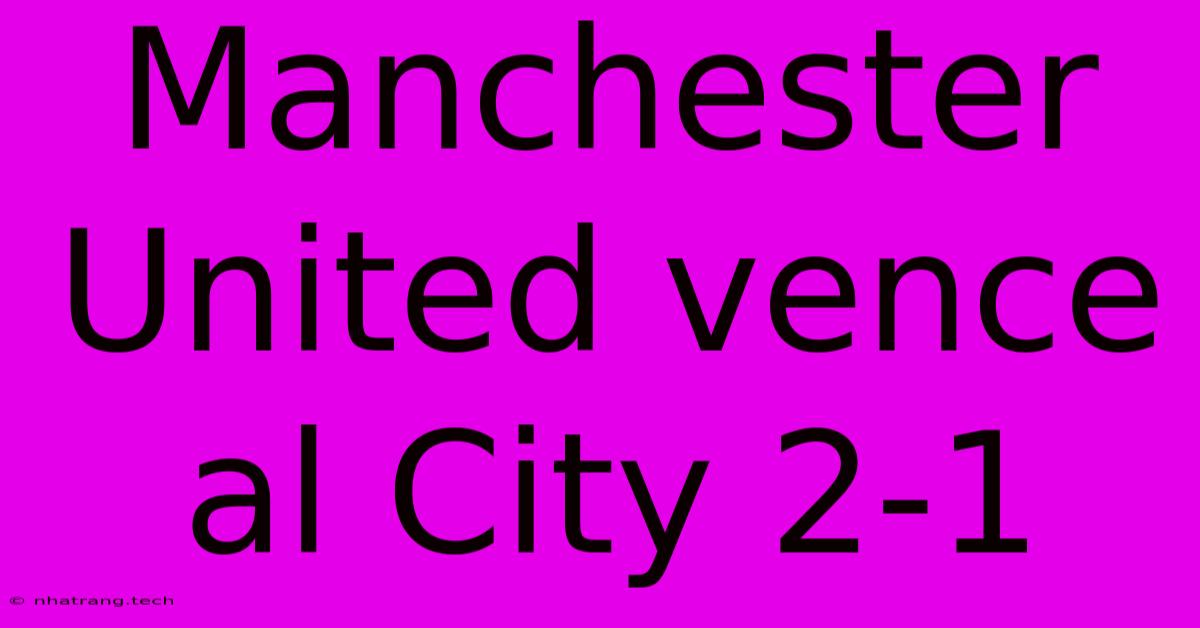 Manchester United Vence Al City 2-1 Manchester United Vence Al City 2-1