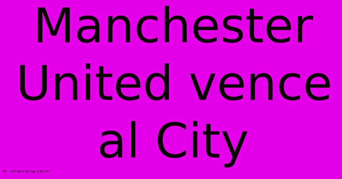 Manchester United Vence Al City Manchester United Vence Al City