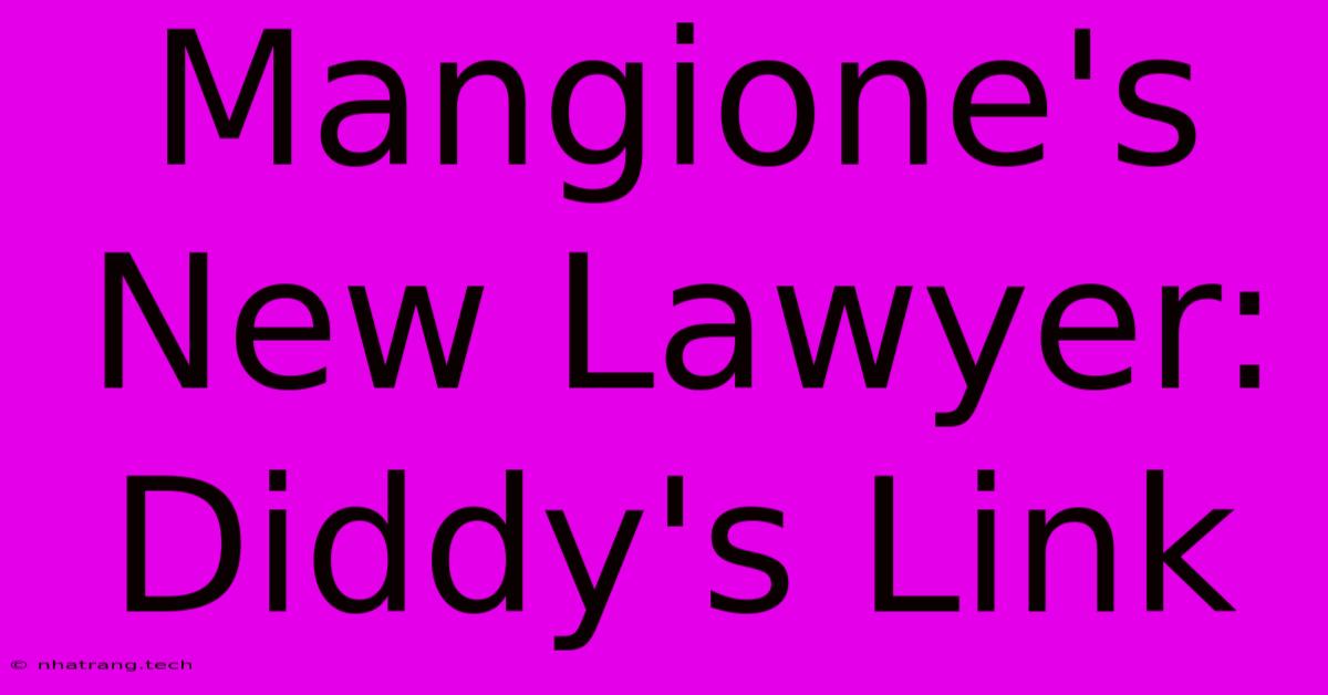Mangione's New Lawyer: Diddy's Link Mangione's New Lawyer: Diddy's Link