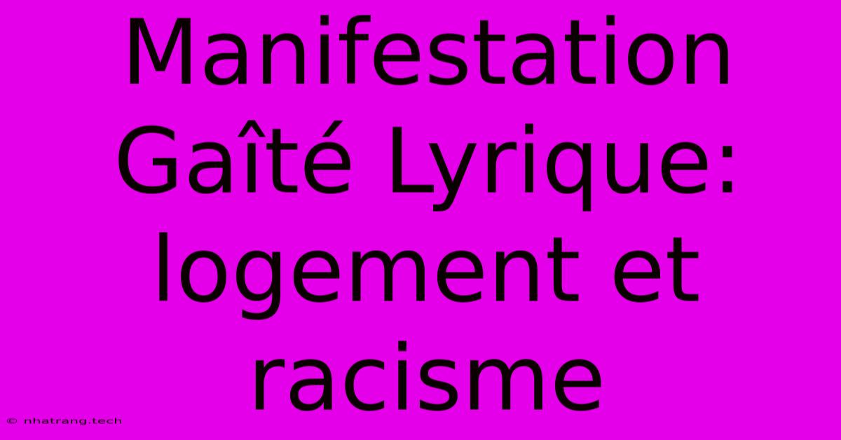 Manifestation Gaรฎtรฉ Lyrique: Logement Et Racisme Manifestation Gaรฎtรฉ Lyrique: Logement Et Racisme