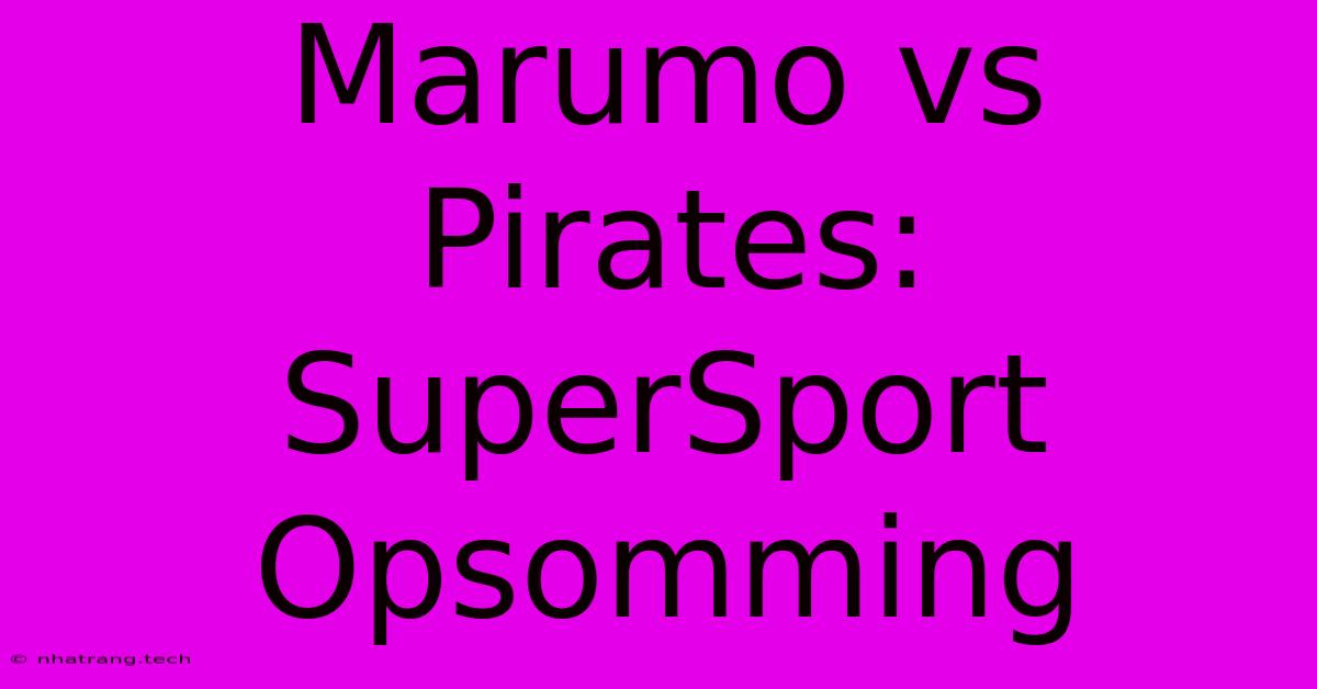 Marumo Vs Pirates: SuperSport Opsomming