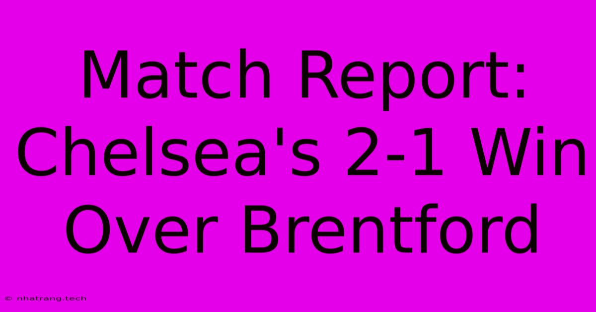 Match Report: Chelsea's 2-1 Win Over Brentford Match Report: Chelsea's 2-1 Win Over Brentford