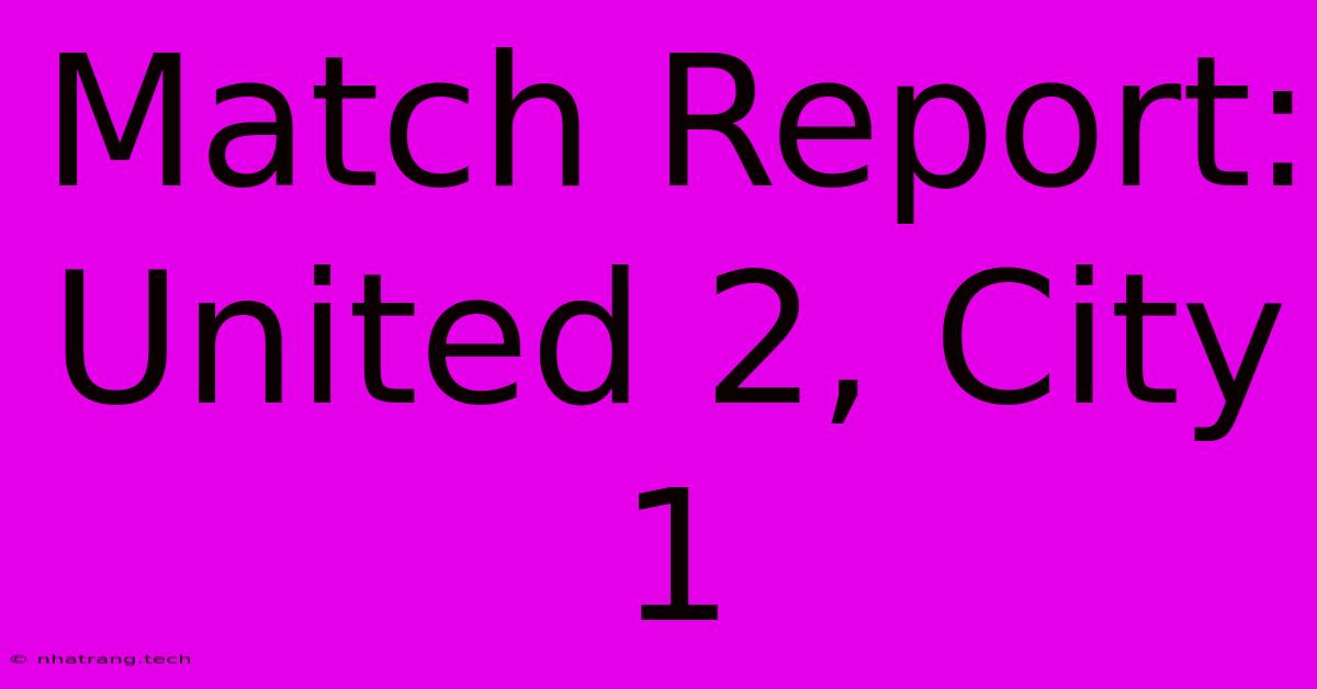 Match Report: United 2, City 1 Match Report: United 2, City 1